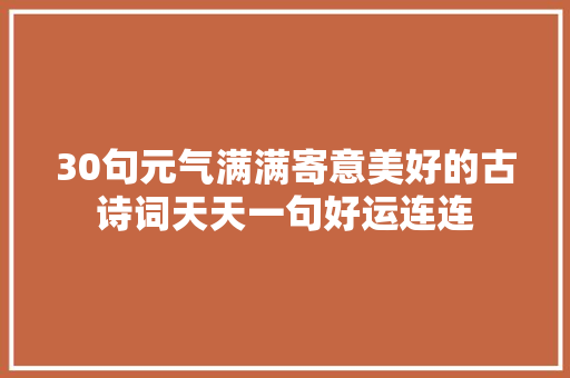 30句元气满满寄意美好的古诗词天天一句好运连连