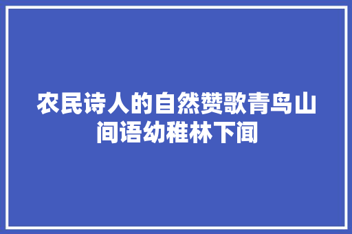 农民诗人的自然赞歌青鸟山间语幼稚林下闻
