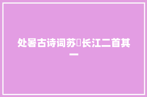 处暑古诗词苏泂长江二首其一