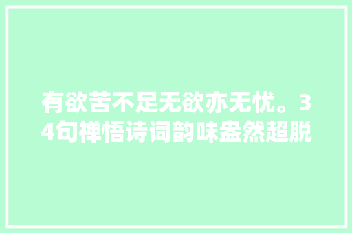 有欲苦不足无欲亦无忧。34句禅悟诗词韵味盎然超脱尘凡羁绊
