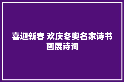 喜迎新春 欢庆冬奥名家诗书画展诗词