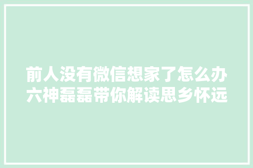 前人没有微信想家了怎么办六神磊磊带你解读思乡怀远唐诗～