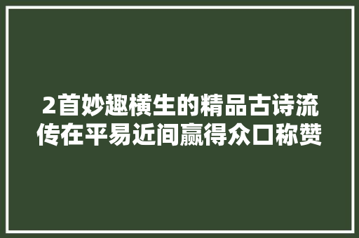 2首妙趣横生的精品古诗流传在平易近间赢得众口称赞