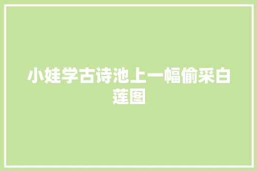 小娃学古诗池上一幅偷采白莲图