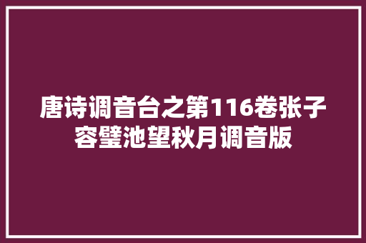 唐诗调音台之第116卷张子容璧池望秋月调音版