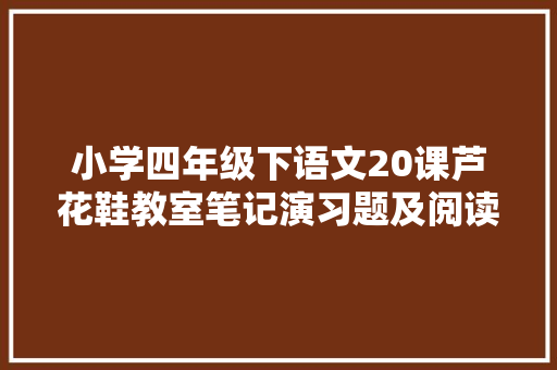 小学四年级下语文20课芦花鞋教室笔记演习题及阅读题