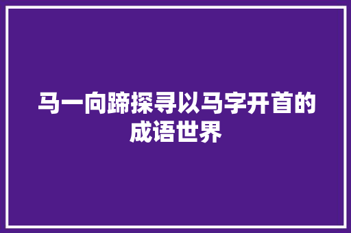 马一向蹄探寻以马字开首的成语世界