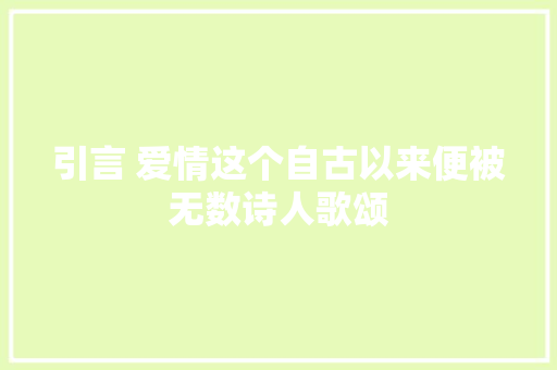 引言 爱情这个自古以来便被无数诗人歌颂