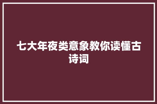 七大年夜类意象教你读懂古诗词