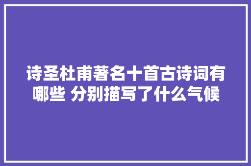 诗圣杜甫著名十首古诗词有哪些 分别描写了什么气候