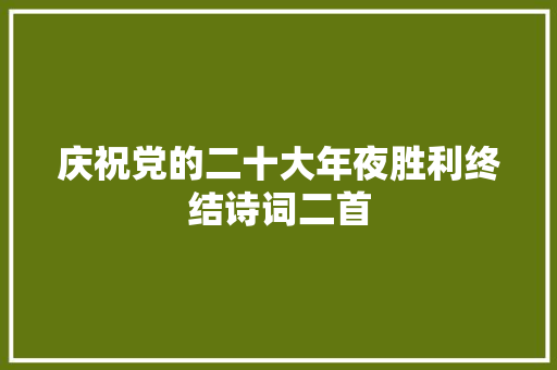 庆祝党的二十大年夜胜利终结诗词二首