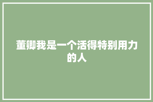 董卿我是一个活得特别用力的人