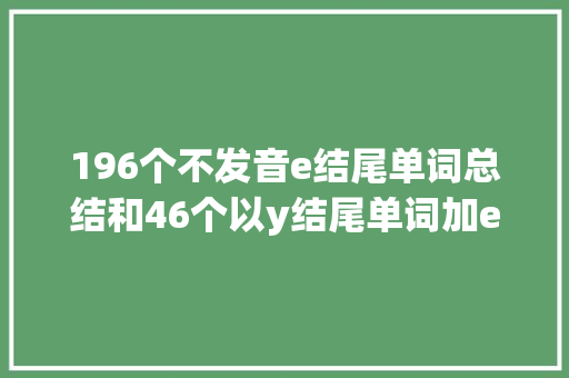 196个不发音e结尾单词总结和46个以y结尾单词加er单词总结
