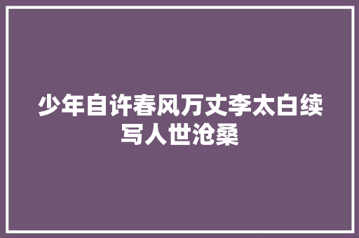 少年自许春风万丈李太白续写人世沧桑