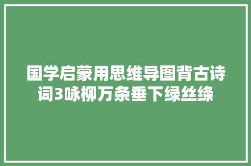 国学启蒙用思维导图背古诗词3咏柳万条垂下绿丝绦