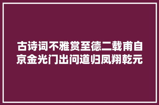 古诗词不雅赏至德二载甫自京金光门出问道归凤翔乾元初…有悲旧事 ▏杜甫