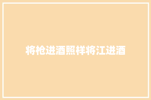 将枪进酒照样将江进酒