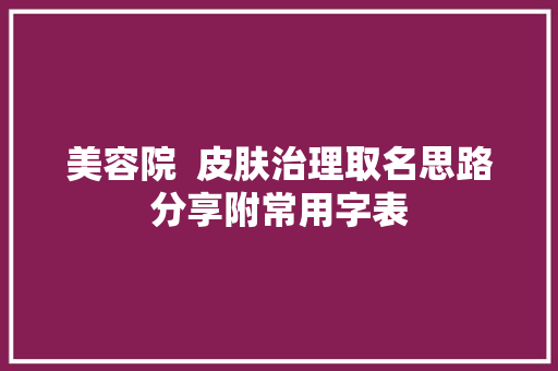 美容院  皮肤治理取名思路分享附常用字表