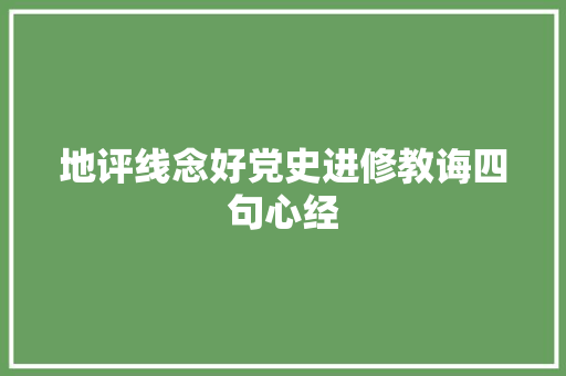 地评线念好党史进修教诲四句心经