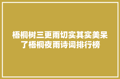 梧桐树三更雨切实其实美呆了梧桐夜雨诗词排行榜