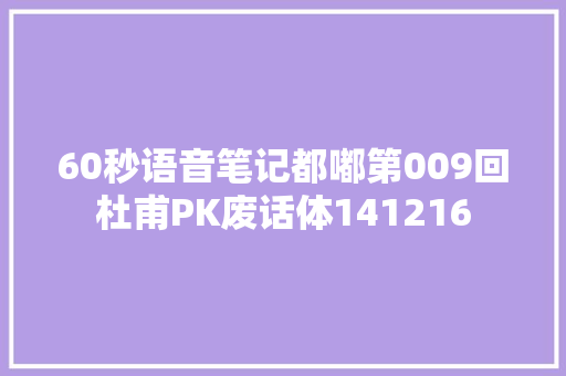 60秒语音笔记都嘟第009回杜甫PK废话体141216