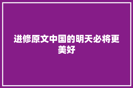 进修原文中国的明天必将更美好