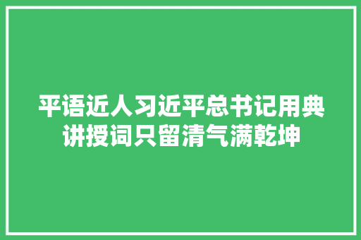 平语近人习近平总书记用典讲授词只留清气满乾坤