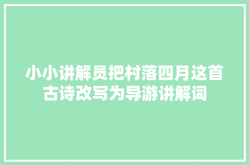 小小讲解员把村落四月这首古诗改写为导游讲解词