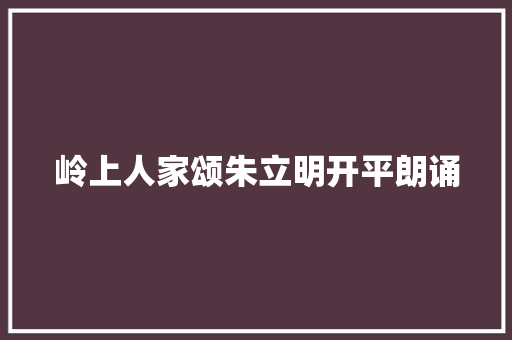 岭上人家颂朱立明开平朗诵