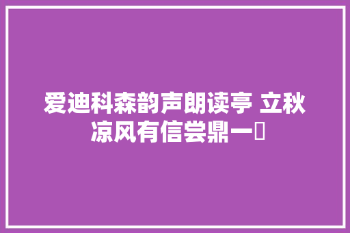 爱迪科森韵声朗读亭 立秋 凉风有信尝鼎一