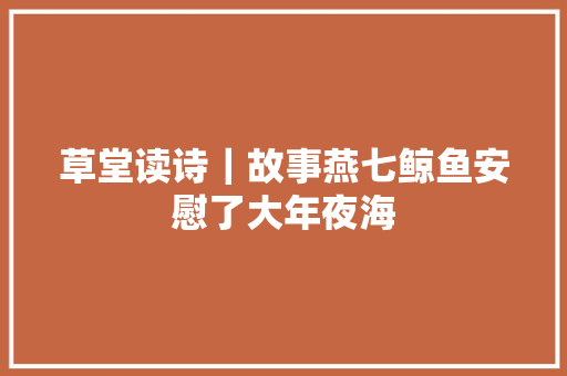 草堂读诗｜故事燕七鲸鱼安慰了大年夜海