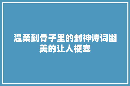 温柔到骨子里的封神诗词幽美的让人梗塞