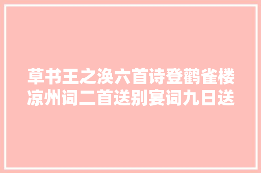草书王之涣六首诗登鹳雀楼凉州词二首送别宴词九日送别