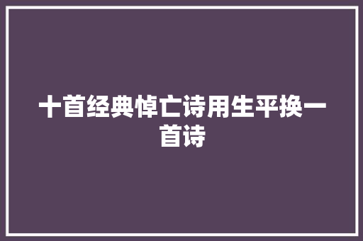 十首经典悼亡诗用生平换一首诗