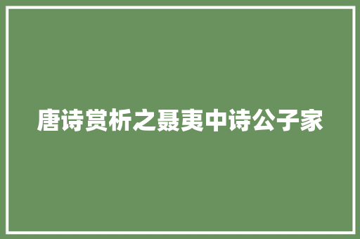唐诗赏析之聂夷中诗公子家