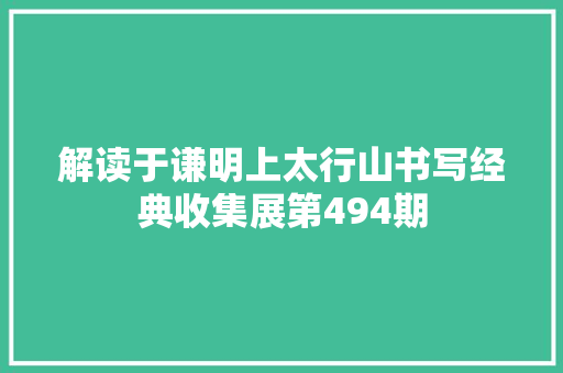 解读于谦明上太行山书写经典收集展第494期