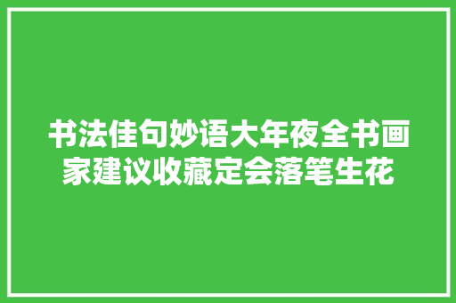书法佳句妙语大年夜全书画家建议收藏定会落笔生花