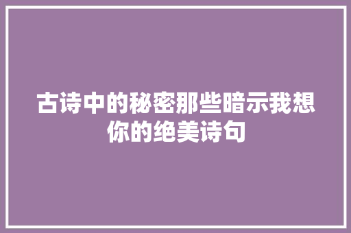 古诗中的秘密那些暗示我想你的绝美诗句