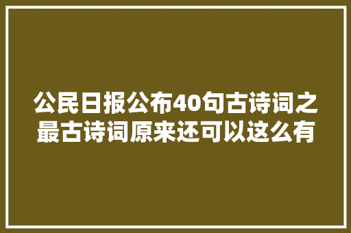 公民日报公布40句古诗词之最古诗词原来还可以这么有趣