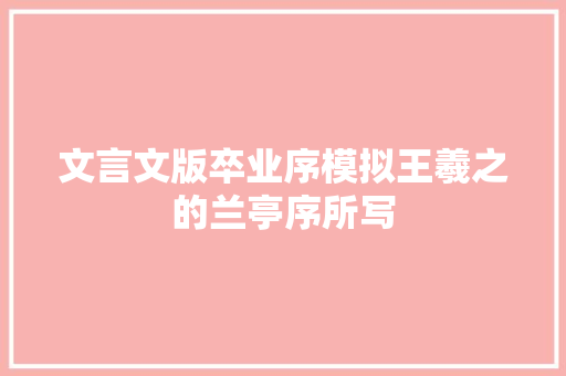 文言文版卒业序模拟王羲之的兰亭序所写