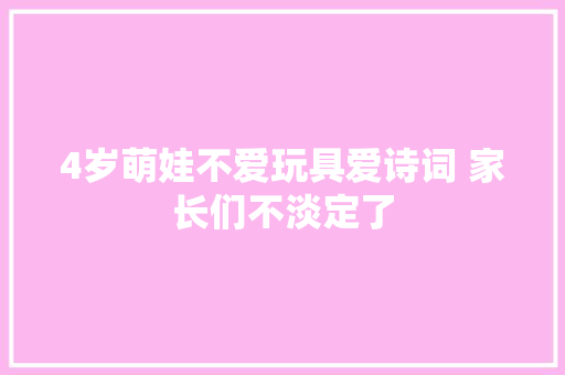 4岁萌娃不爱玩具爱诗词 家长们不淡定了