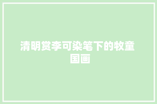 清明赏李可染笔下的牧童  国画