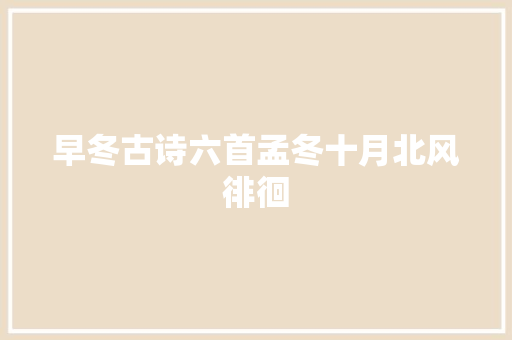 早冬古诗六首孟冬十月北风徘徊
