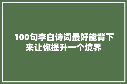 100句李白诗词最好能背下来让你提升一个境界