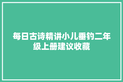 每日古诗精讲小儿垂钓二年级上册建议收藏