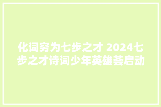 化词穷为七步之才 2024七步之才诗词少年英雄荟启动