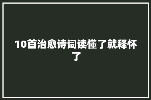 10首治愈诗词读懂了就释怀了