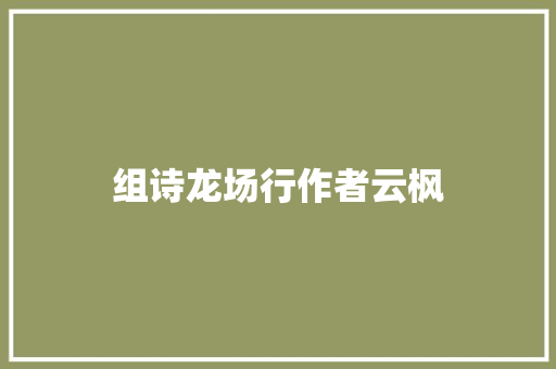 组诗龙场行作者云枫
