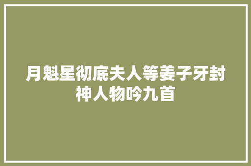 月魁星彻底夫人等姜子牙封神人物吟九首