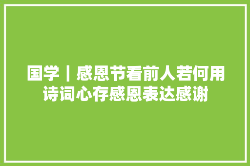 国学｜感恩节看前人若何用诗词心存感恩表达感谢